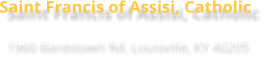 Saint Francis of Assisi, Catholic 1960 Bardstown Rd, Louisville, KY 40205