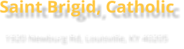 Saint Brigid, Catholic 1920 Newburg Rd, Louisville, KY 40205
