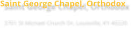Saint George Chapel, Orthodox 3701 St Michael Church Dr, Louisville, KY 40220