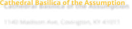 Cathedral Basilica of the Assumption 1140 Madison Ave, Covington, KY 41011
