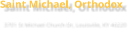 Saint Michael, Orthodox 3701 St Michael Church Dr, Louisville, KY 40220