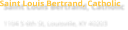 Saint Louis Bertrand, Catholic 1104 S 6th St, Louisville, KY 40203