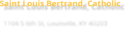 Saint Louis Bertrand, Catholic 1104 S 6th St, Louisville, KY 40203